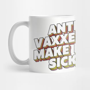 Anti Vaxxers Make Me Sick - Statement Design Slogan Mug